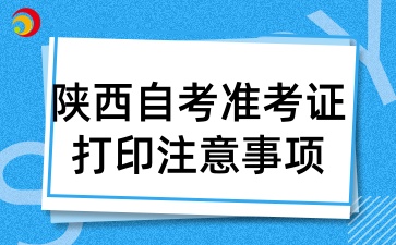2025年陕西自考准考证打印已开始,有那些注意事项呢